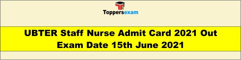 UBTER Staff Nurse Admit Card 2021 Out: Exam Date 15th June